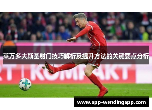 莱万多夫斯基射门技巧解析及提升方法的关键要点分析