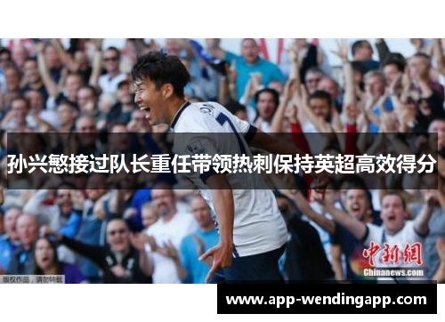 孙兴慜接过队长重任带领热刺保持英超高效得分